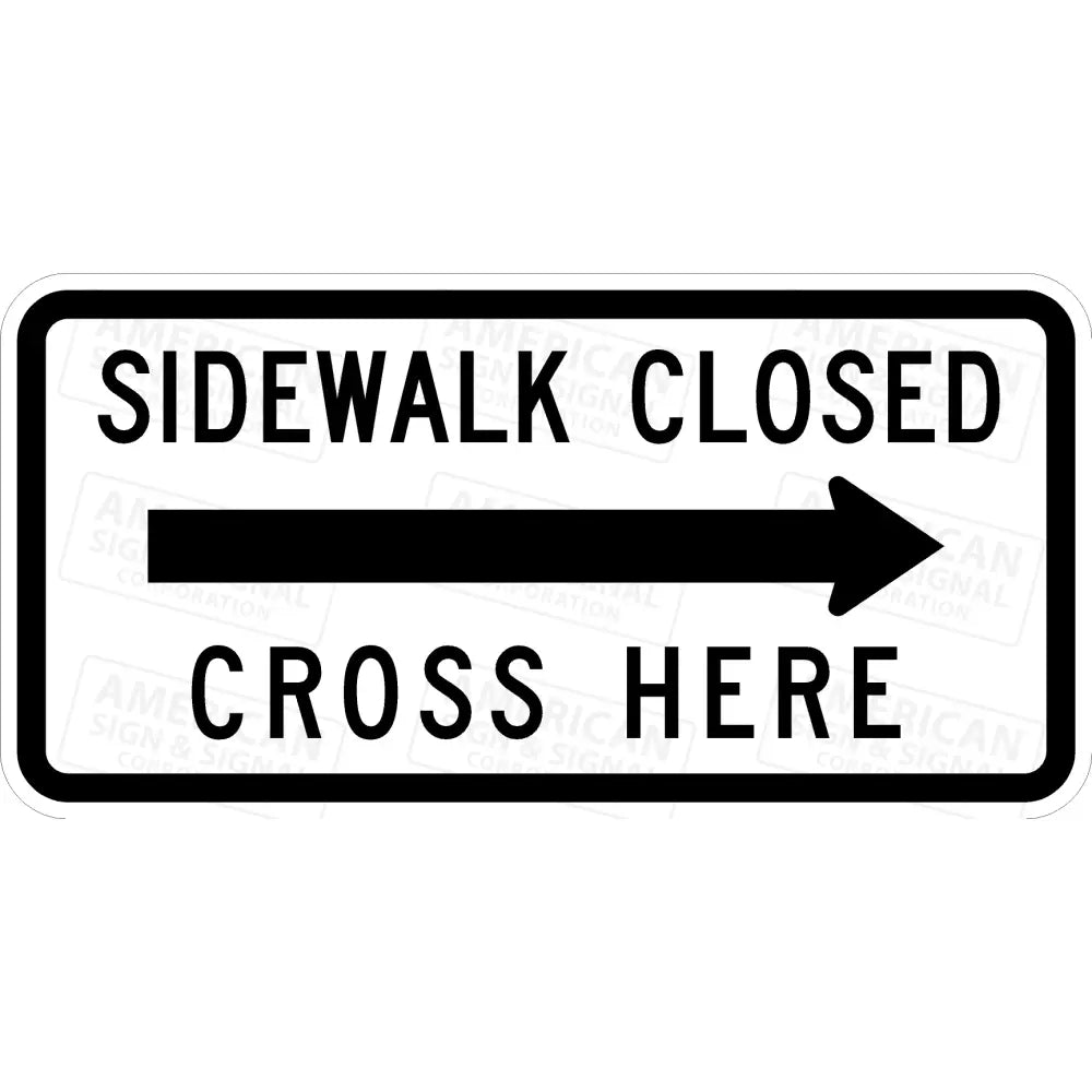 R9 - 11A Sidewalk Closed Cross Here Sign 3M 3930 Hip / 24X12 Right