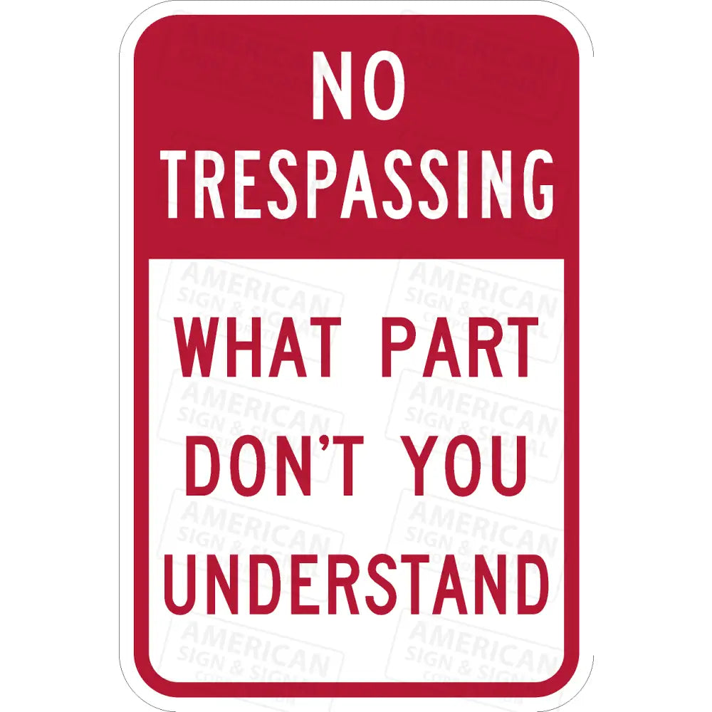 Not Understanding Sign No Trespassing What Part Don't You Understand Sign