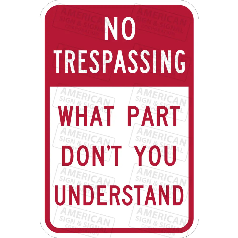 No Trespassing What Part Don’t You Understand Sign