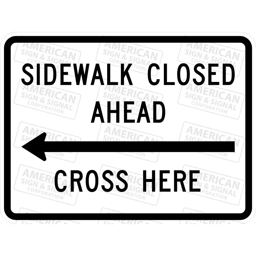 R9 - 11 Sidewalk Closed Ahead Cross Here Sign 3M 3930 Hip / 24X18 Left