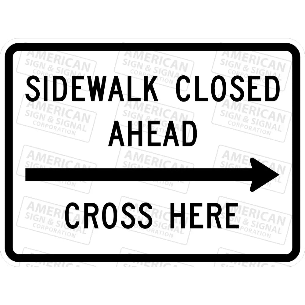 R9 - 11 Sidewalk Closed Ahead Cross Here Sign 3M 3930 Hip / 24X18 Right