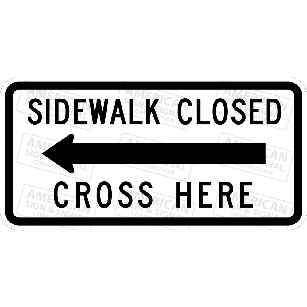 R9 - 11A Sidewalk Closed Cross Here Sign 3M 3930 Hip / 24X12 Left